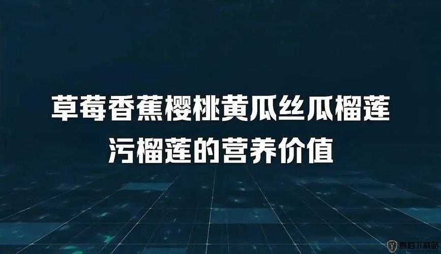 污榴莲香蕉秋葵黄瓜草莓超多观看：极致感官盛宴